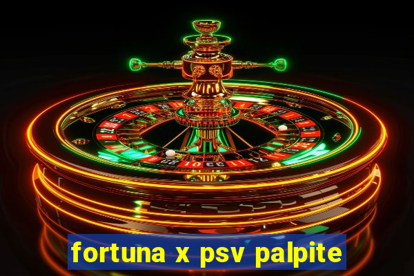 fortuna x psv palpite